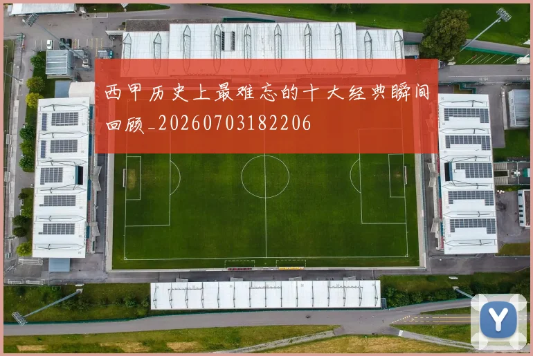 西甲历史上最难忘的十大经典瞬间回顾_20260703182206