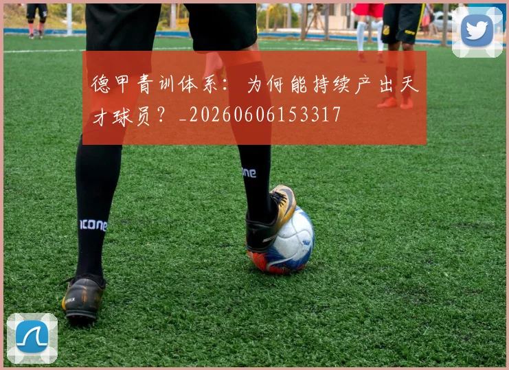 德甲青训体系:为何能持续产出天才球员?_20260606153317