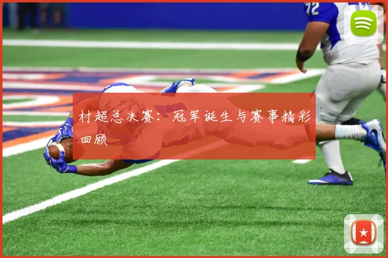 村超总决赛：冠军诞生与赛事精彩回顾